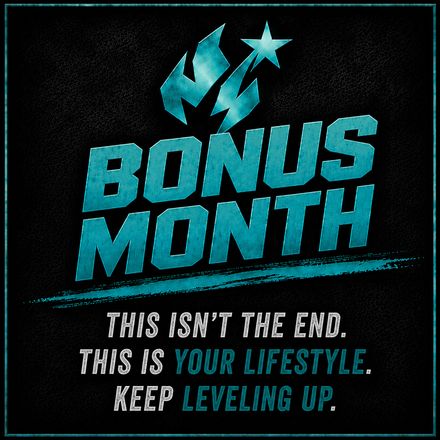 Bonus Month: This isn't the end. This is your lifestyle. Keep leveling up.