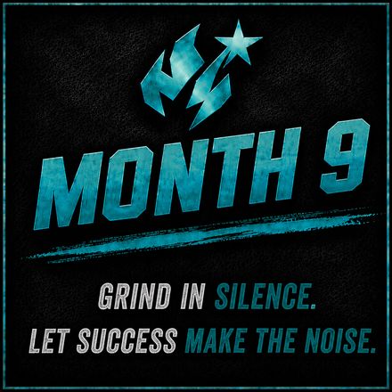 Month 9: Grind in silence. Let success make the noise.